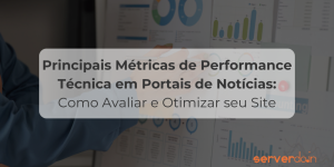Principais Métricas de Performance Técnica em Portais de Notícias: Como Avaliar e Otimizar seu Site