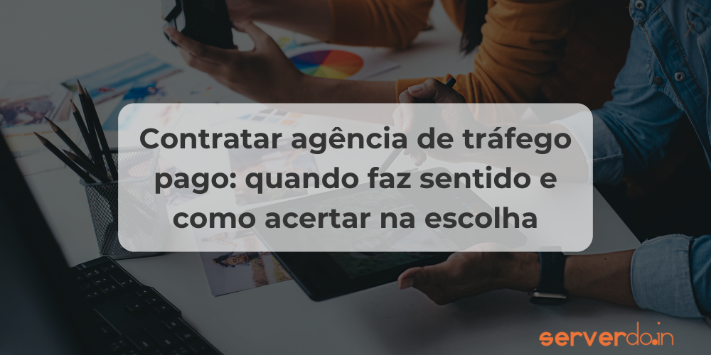 Contratar agência de tráfego pago: quando faz sentido e como acertar na escolha
